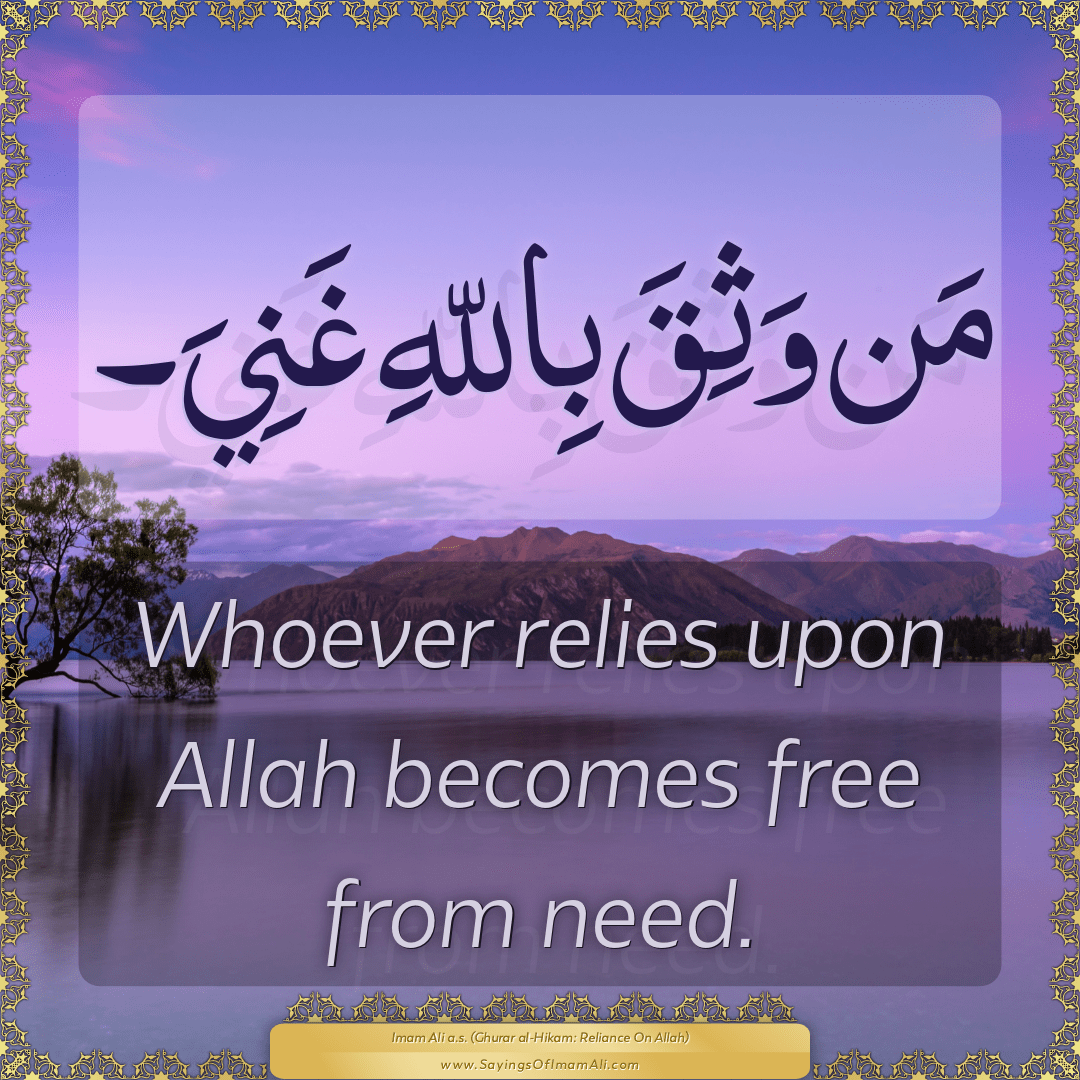 Whoever relies upon Allah becomes free from need.